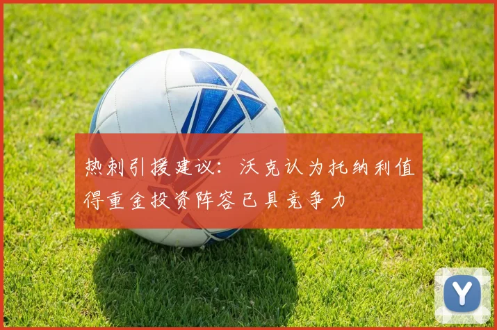 热刺引援建议：沃克认为托纳利值得重金投资阵容已具竞争力