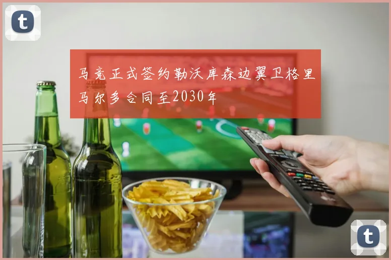 马竞正式签约勒沃库森边翼卫格里马尔多合同至2030年